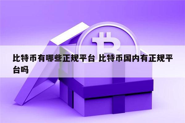 比特币有哪些 交易平台安全可信 比特币国内有正规安全的平台吗-第1张图片-欧易下载