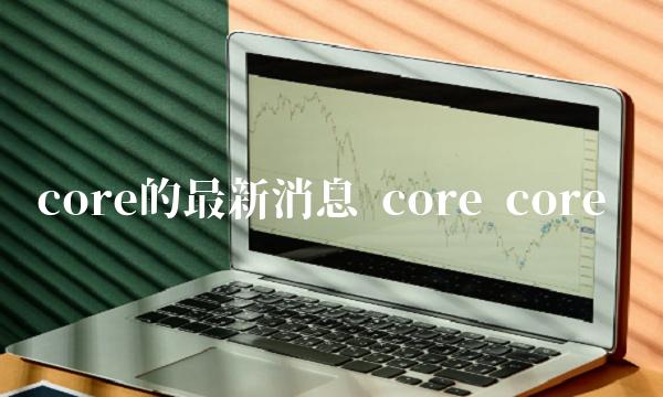 core的最新消息 core+core