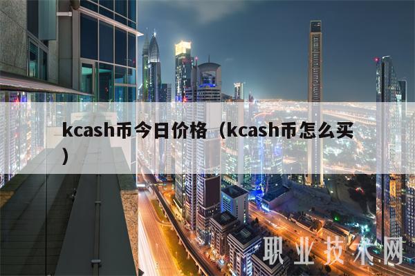 kcash币今日价格(kcash币怎么买)