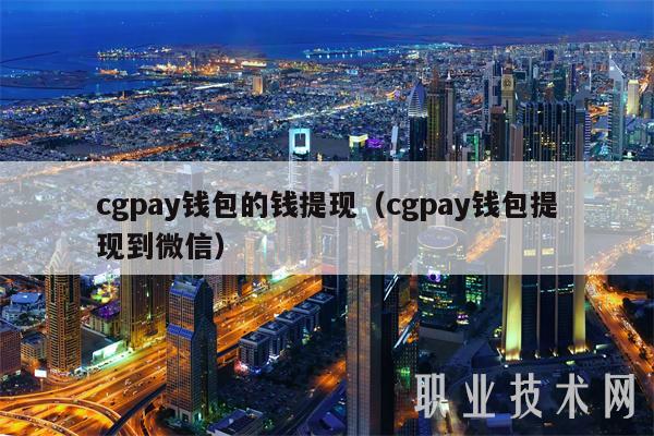 cgpay钱包的钱提现(cgpay钱包提现到微信)