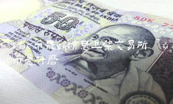 lunc币最新消息上架交易所 luc币是什么