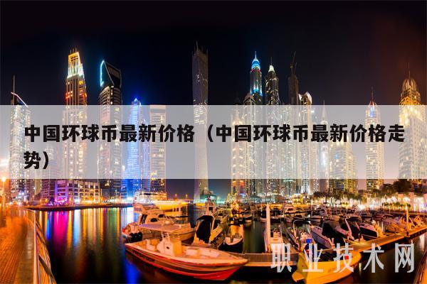 中国环球币最新价格(中国环球币最新价格走势)