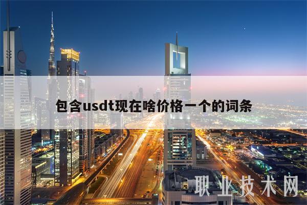 包含usdt现在啥价格一个的词条-第1张图片-欧易下载 包含usdt现在啥价格一个的词条-第1张图片-欧易下载