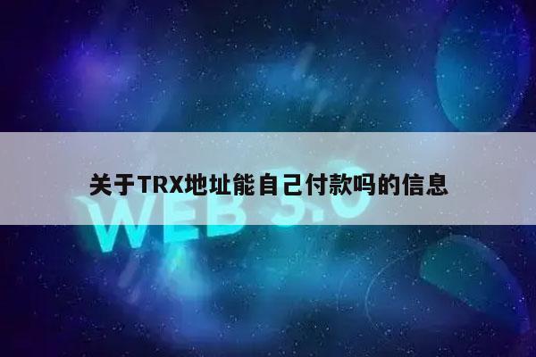 关于TR地址能自己付款吗的信息-第1张图片-欧易下载 关于TR地址能自己付款吗的信息-第1张图片-欧易下载