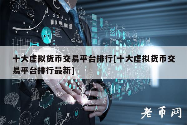 十大虚拟货币交易平台排行[十大虚拟货币交易平台排行最新]-第1张图片-欧易下载