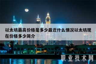 以太坊最高价格是多少最近什么情况以太坊现在价格多少简介