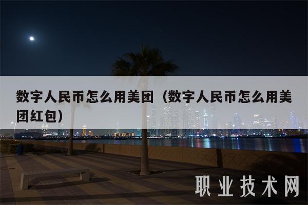 数字人民币怎么用美团(数字人民币怎么用美团红包)
