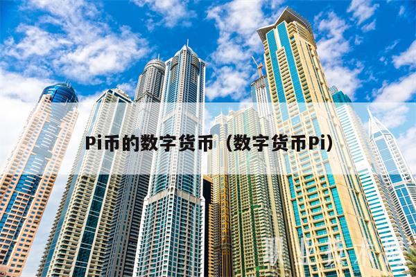 Pi币的数字货币(数字货币Pi)