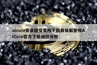 aicoin安卓版交易所下载具体解答和AICoin官方下载细致分析