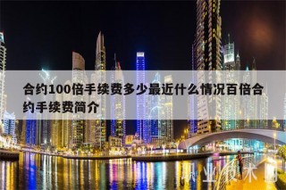 合约100倍手续费多少最近什么情况百倍合约手续费简介