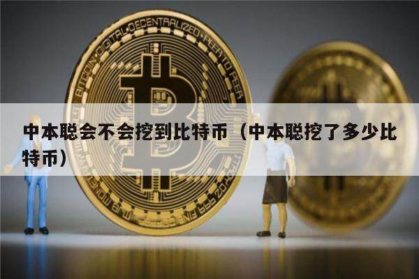 中本聪会不会挖到比特币(中本聪挖了多少比特币)-第1张图片-欧易下载 中本聪会不会挖到比特币(中本聪挖了多少比特币)-第1张图片-欧易下载