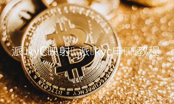 派币kyC映射币 派币kyc申请认证教程 派币kyC映射币 派币kyc申请认证教程