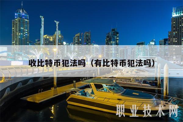 收比特币犯法吗(有比特币犯法吗)